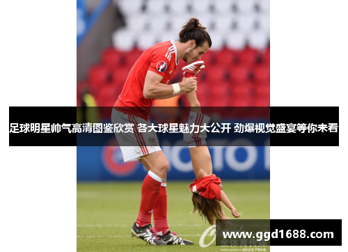足球明星帅气高清图鉴欣赏 各大球星魅力大公开 劲爆视觉盛宴等你来看